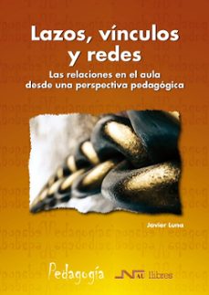 lazos, vinculos y redes: las relaciones en el aula desde una pers pectiva pedagogica-9788476427897