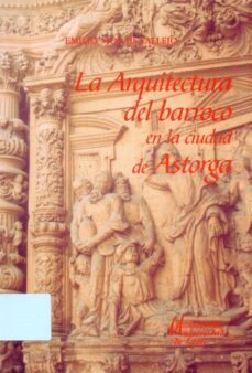la arquitectura del barroco en la ciudad de astorga-9788477198697