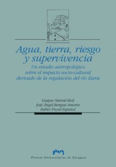agua, tierra, riesgo y supervivencia un estudio antropologico sob re el impacto socio-cultural derivado de la regulacion del rio esera-gaspar mairal buil-9788477334897