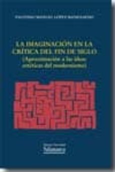 la imaginacion en la critica del fin de siglo (aproximacion a las ideas esteticas del modernismo)-faustino manuel lopez manzanedo-9788478001897