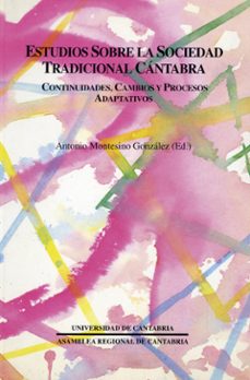 estudios sobre la sociedad tradicional cantabra: continuidades, c ambio y procesos adaptativos-a. (ed. lit.) montesinos gonzalez-9788481021097