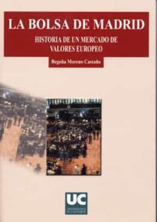 la bolsa de madrid. historia de un mercado de valores europeo.-begoña moreno castaño-9788481024197