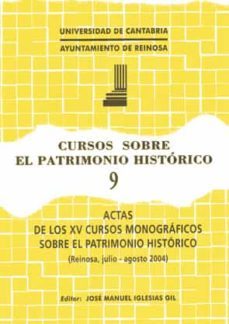 cursos sobre el patrimonio historico 9: actas de los xv cursos mo nograficos sobre el patrimonio historico (reinosa, julio-agosto 2004)-jose manuel iglesias gil-9788481029697