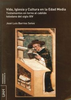 vida, iglesia y cultura en la edad media: testamentos en torno al cabildo toledano del siglo xiv-jose luis barrios sotos-9788481389197