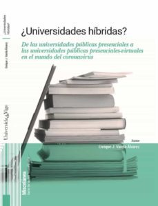 ¿universidades hibridas? de las universidades publicas presenciales a las universidades publicas presenciales-virtuales en el mundo del coronavirus-enrique varela alvarez-9788481588897