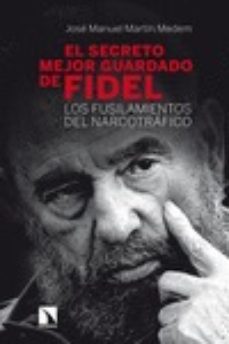 el secreto mejor guardado de fidel: los fusilamientos del narcotrafico-jose manuel martin medem-9788483199497
