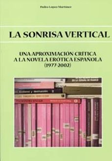 la sonrisa vertical : una aproximacion critica a la novela erotica española (1977-2002)-pedro martinez lopez-9788483716397