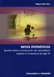 mitos patrioticos. apuntes sobre la construccion del nacionalismo español en la literatura del siglo xx-9788484485797