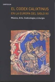 el codex calixtinus en la europa del siglo xii:  musica, arte, co dicologia y liturgia-9788487075797
