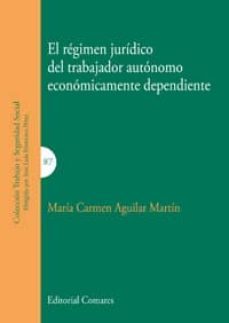 regimen juridico del trabajador autonomo economicamente dependiente-mari carmen aguilar martin-9788490450697