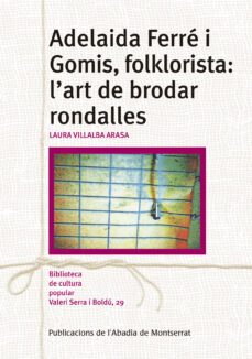 adelaida ferre i gomis, folklorista: l art de brodar rondalles-laura villalba arasa-9788491910497