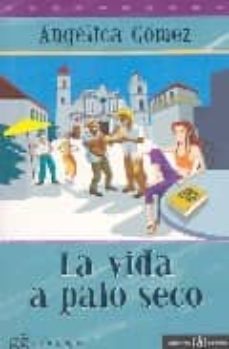la vida a palo seco-angelica gomez-9788493442897