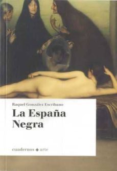 la españa negra (cuadernos - arte)-raquel gonzalez escribano-9788493751197