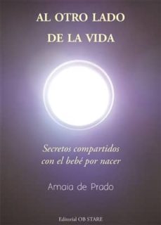 al otro lado de la vida: secretos compartidos con el bebe por nac er-amaia de prado-9788493957797