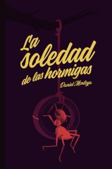 la soledad de las hormigas-daniel montoya-9788494769597
