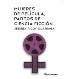 mujeres de pelicula, partos de ciencia ficcion-jesusa ricoy olariaga-9788494874697