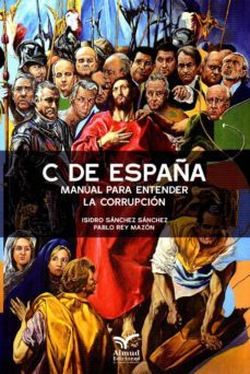 c de españa. manual para entender la corrupcion-isidro sanchez sanchez-pablo rey-9788494884597