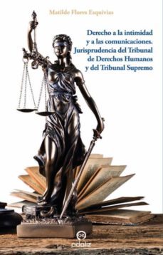 derecho a la intimidad y a las comunicaciones. jurisprudencia del tribunal de derechos humanos y del tribunal supremo-matilde flores esquivias-9788494968297