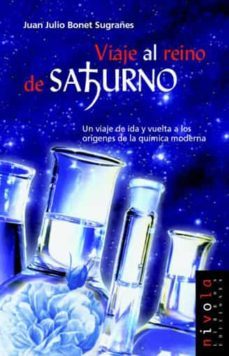 viaje al reino de saturno: un viaje de ida y vuelta a los origene s de la quimica moderna-juan julio bonet sugrañes-9788495599797