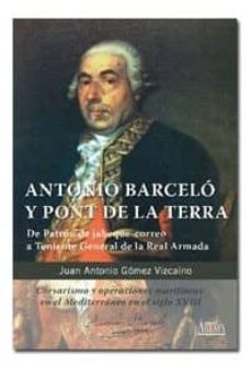 antonio barcelo y pont de la terra: de patron de jabeque-correo a teniente general de la real armada-juan antonio gomez vizcaino-9788495669797