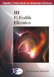 el fusible electrico: maniobra y proteccion de las instalaciones electricas iii-9788496300897