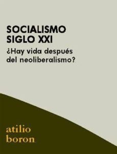 socialismo siglo xxi: ¿ hay vida despues del neoliberalismo ?-atilo boron-9788496584297