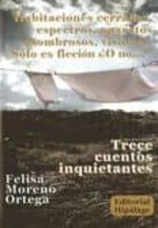 trece cuentos inquietantes: habitaciones cerradas,espectros,apara tos asombrosos,visiones. solo es ficcion ¿o no...?-felisa moreno ortega-9788496919297