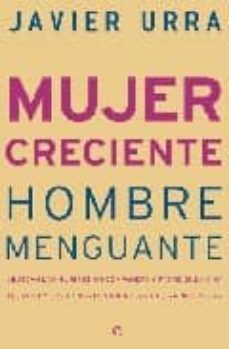 mujer creciente, hombre menguante: ¿buscan las mujeres un compañe ro y padre que no ha llegado y los hombres una mujer que ya no existe?-javier urra portillo-9788497346597