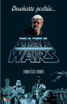 enseñarte podria, viaje al fondo de star wars-francisco torres-9788497391597