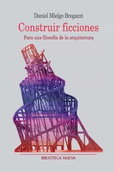 construir ficciones: para una filosofia de la arquitectura-daniel mielgo bregazzi-9788497428897