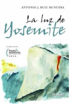 la luz de yosemite (finalista del premio desnivel de literatura 2014)-antonio j. ruiz munuera-9788498293197