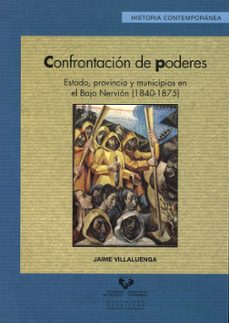 confrontacion de poderes: estado, provincia y municipios en el ba jo nervion (1840-1875)-jaime villaluenga-9788498602197