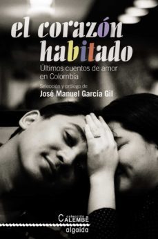 el corazon habitado(ultimos cuentos de amor en colombia)-jose manuel garcia sil-9788498774597