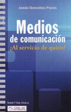 medios de comunicacion: ¿al servicio de quien?-jesus gonzalez pasos-9788498888997