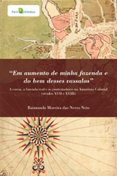 "em aumento de minha fazenda e do bem desses vassalos" (ebook)-raimundo moreira das neves neto-9788546217397