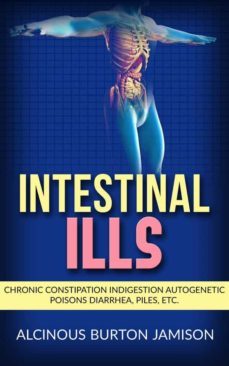 intestinal ills - chronic constipation indigestion autogenetic poisons diarrhea, piles, etc. (ebook)-9788822880697