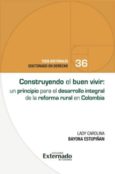 construyendo el buen vivir: un principio para el desarrollo integral de la reforma rural en colombia (ebook)-lady carolina bayona estupiñan-9789585063297