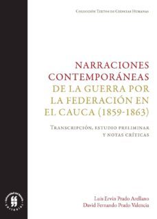narraciones contemporáneas de la guerra por la federación en el cauca (1859-1863) (ebook)-prado valencia, david fernando prado arellano; luis ervin-9789587388497