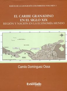 el caribe granadino en el siglo xix: región y nación en la economía mundo (ebook)-camilo dominguez-9789587729597