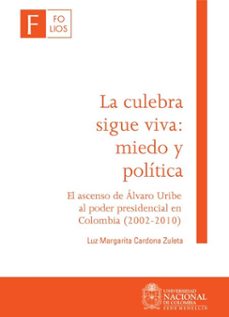 la culebra sigue viva: miedo y politica. el ascenso de  alvaro uribe al poder presidencial en colombia (2002-2010) (ebook)-luz margarita cardona zuleta-9789587755497