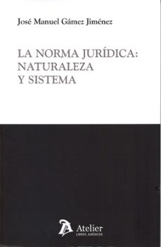 la norma juridica: naturaleza y sistema-jose manuel gamez jimenez-9791387867997