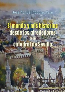 el mundo y mis historias desde los alrededores de la catedral de sevilla-jose manuel macarro vera-9791387939397