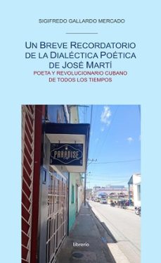 un breve recordatorio de la dialectica poetica de jose marti : poeta y revolucionario cubano de todos los tiempos (ebook)-sigifredo gallardo mercado-librerío editores-9798231000197