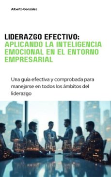 liderazgo efectivo: aplicando la inteligencia emocional en el entorno empresarial (ebook)-alberto gonzalez-9798232092597