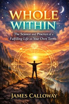 whole within: the science and practice of a fulfilling life on your own terms (ebook)-james calloway-9798232606497
