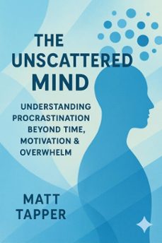 unscattered mind - understanding procrastination beyond time, motivation and overwhelm (ebook)-matt tapper-9798233116797