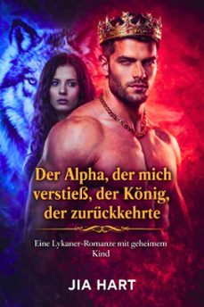 der alpha, der mich verstiess, der konig, der zuruckkehrte : eine lykaner-romanze mit geheimem kind (ebook)-jia hart-9798233380297