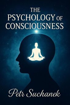 the psychology of consciousness (ebook)-petr suchanek-9798233582097