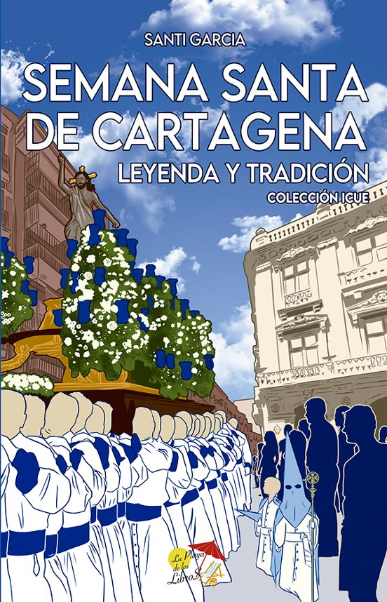 9788412983807 SEMANA SANTA DE CARTAGENA  LEYENDA Y TRADICIÓN La Playa De Los Libros Santi García   COLECCIÓN ICUE