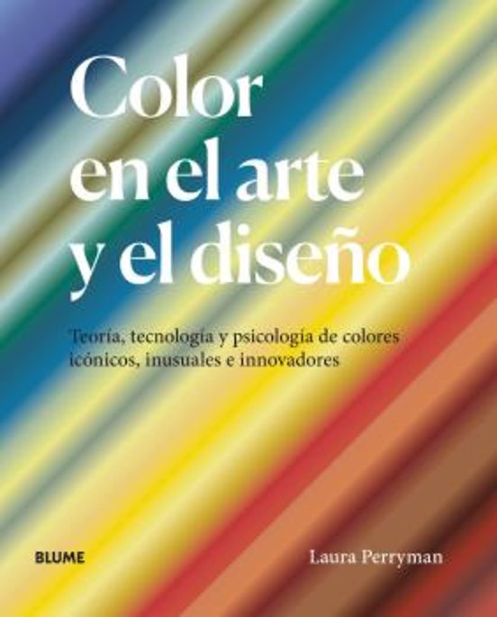 Portada de Color En El Arte Y El Diseño: teoría, tecnología y psicología de colores icónicos, inusuales e innovadores